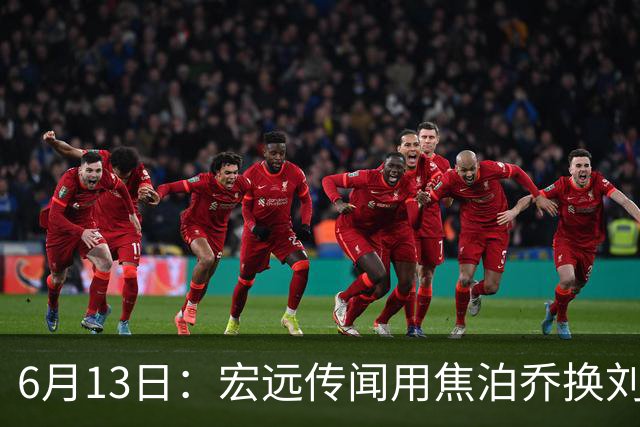 6月13日：宏远传闻用焦泊乔换刘传兴，球迷质疑交易合理性，杜锋与焦泊乔不和成焦点